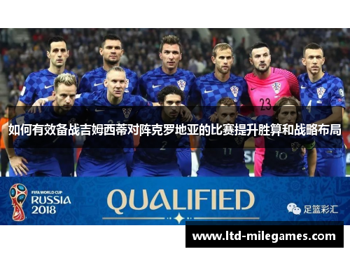 如何有效备战吉姆西蒂对阵克罗地亚的比赛提升胜算和战略布局 如何有效备战吉姆西蒂对阵克罗地亚的比赛提升胜算和战略布局