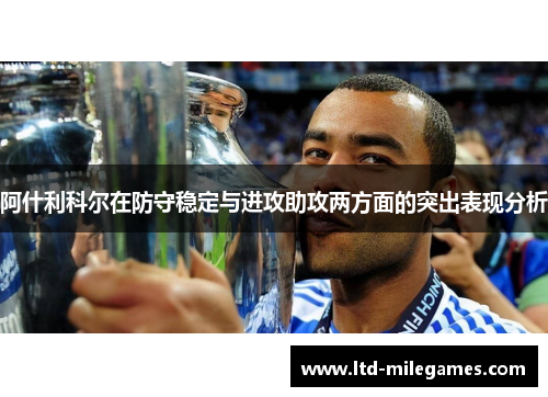 阿什利科尔在防守稳定与进攻助攻两方面的突出表现分析 阿什利科尔在防守稳定与进攻助攻两方面的突出表现分析