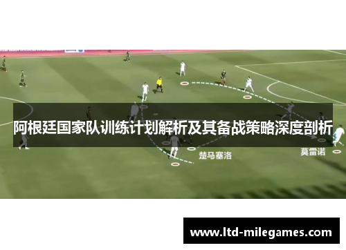 阿根廷国家队训练计划解析及其备战策略深度剖析 阿根廷国家队训练计划解析及其备战策略深度剖析