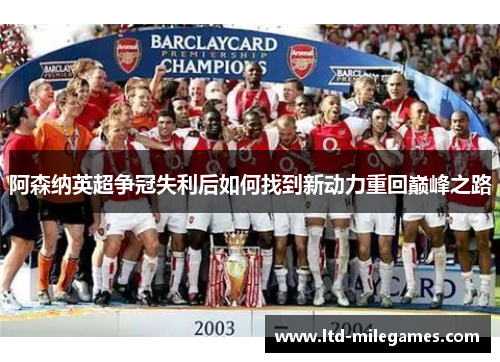 阿森纳英超争冠失利后如何找到新动力重回巅峰之路 阿森纳英超争冠失利后如何找到新动力重回巅峰之路